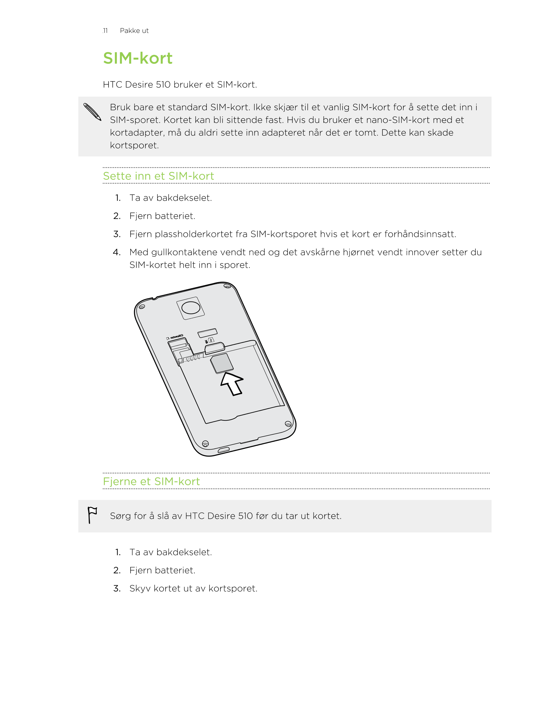 11      Pakke ut
SIM-kort
HTC Desire 510 bruker et SIM-kort.
Bruk bare et standard SIM-kort. Ikke skjær til et vanlig SIM-kort f