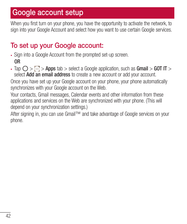 Google account setupWhen you first turn on your phone, you have the opportunity to activate the network, tosign into your Google