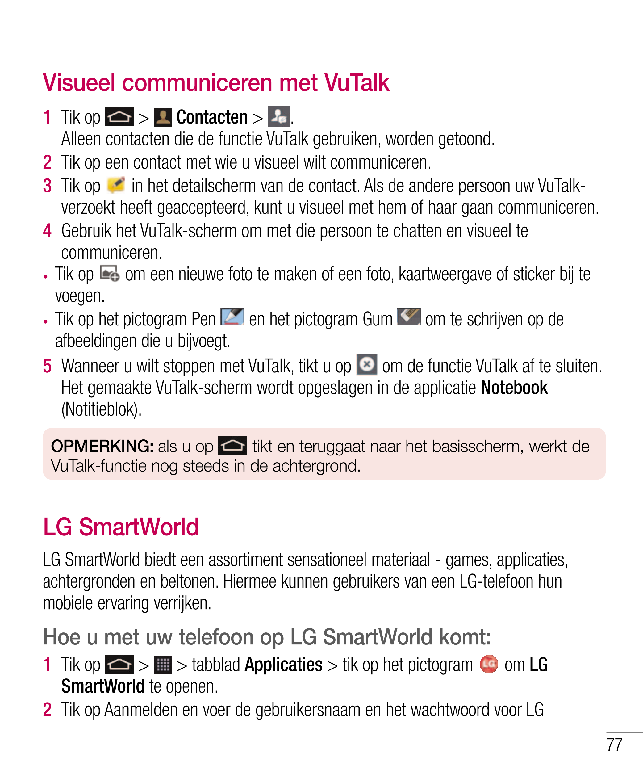 Visueel communiceren met VuTalk 
1    Tik op   >    Contacten >  . 
Alleen contacten die de functie VuTalk gebruiken, worden get
