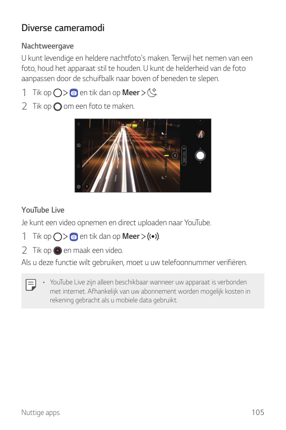 Diverse cameramodiNachtweergaveU kunt levendige en heldere nachtfoto's maken. Terwijl het nemen van eenfoto, houd het apparaat s