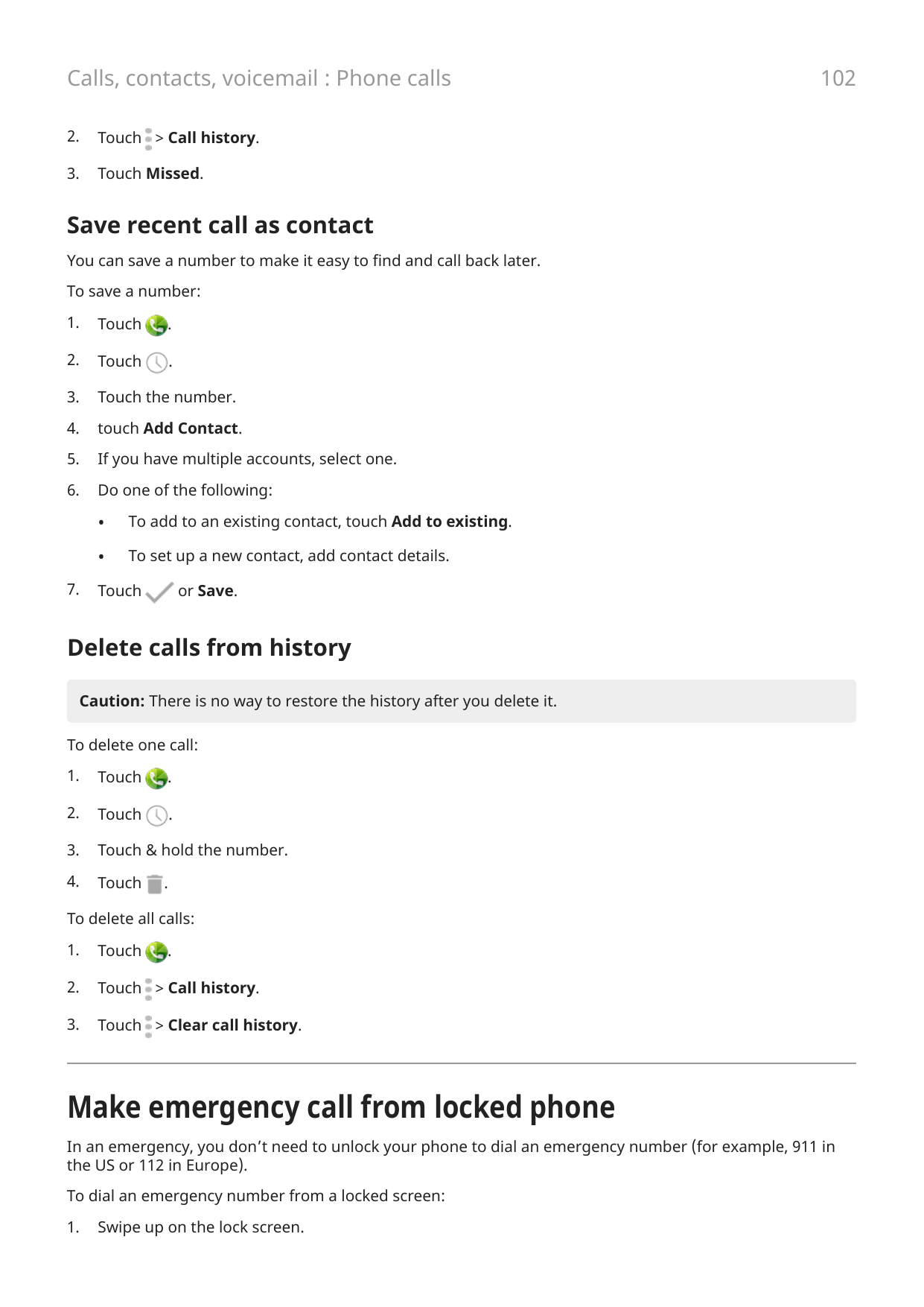 Calls, contacts, voicemail : Phone calls2.Touch > Call history.3.Touch Missed.102Save recent call as contactYou can save a numbe
