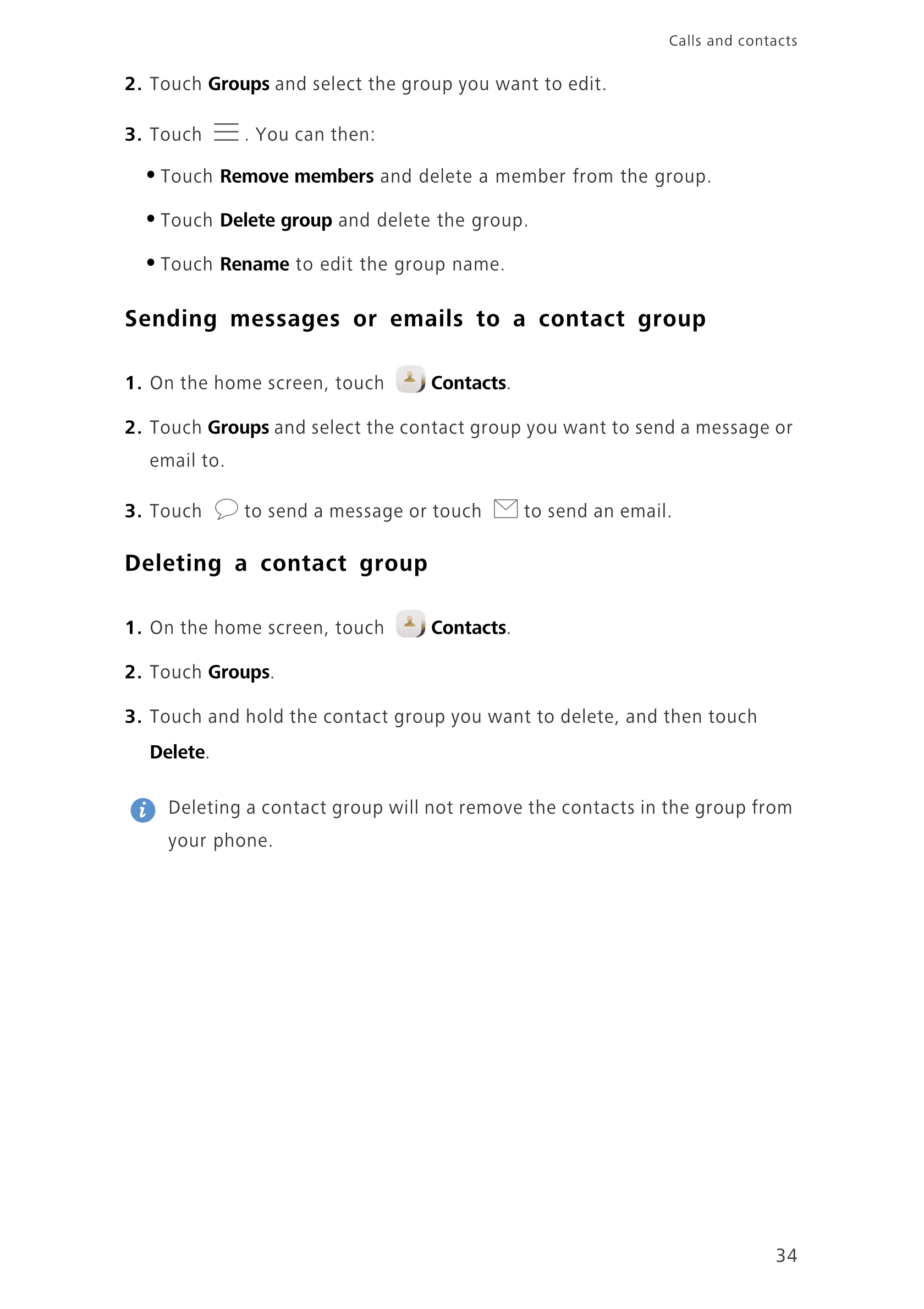 Calls and contacts  
2.  Touch  Groups and select the group you want to edit.
3.  Touch  . You can then:
• Touch  Remove members