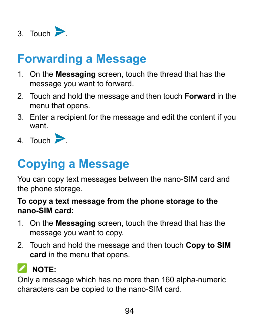 3. Touch.Forwarding a Message1. On the Messaging screen, touch the thread that has themessage you want to forward.2. Touch and h