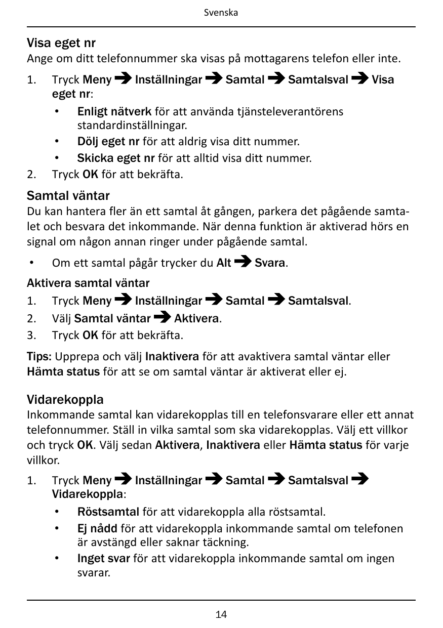 SvenskaVisa eget nrAnge om ditt telefonnummer ska visas på mottagarens telefon eller inte.1.2.InställningarSamtalSamtalsvalTryck