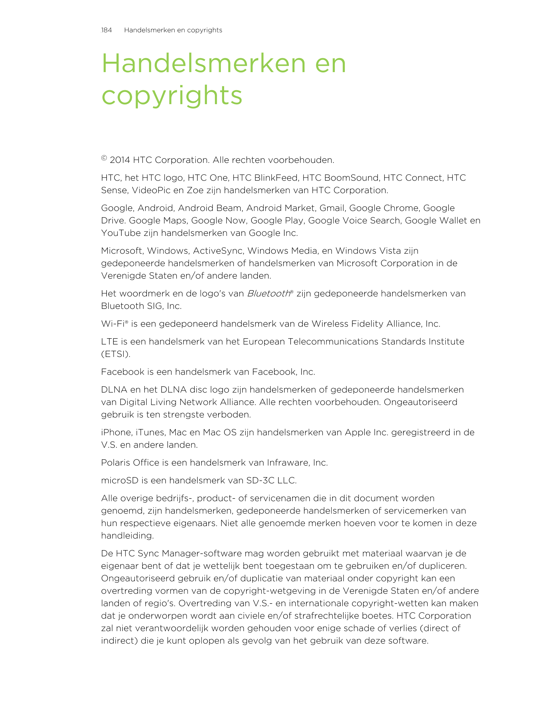 184      Handelsmerken en copyrights
Handelsmerken en
copyrights
© 2014 HTC Corporation. Alle rechten voorbehouden.
HTC, het HTC