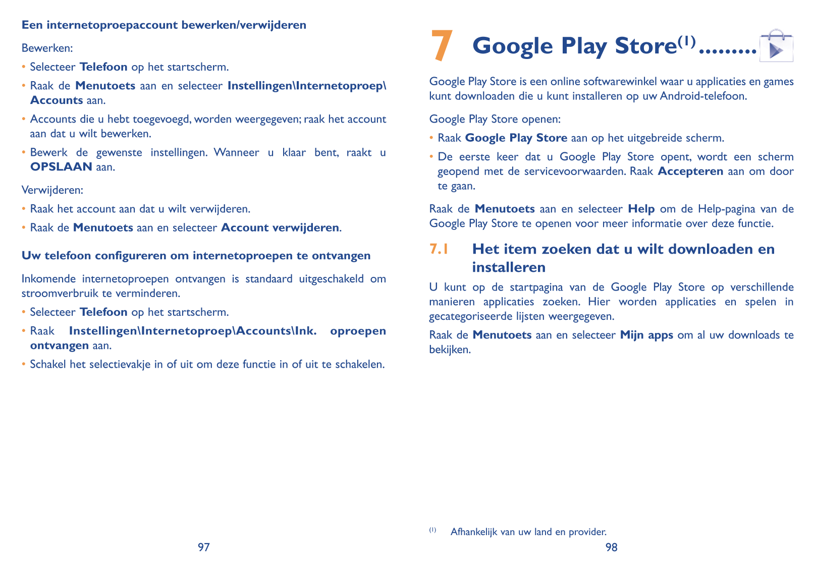 Bewerken: 7  Google Play Store(1) ���������
Een internetoproepaccount bewerken/verwijderen
• Selecteer  Telefoon op het startsch