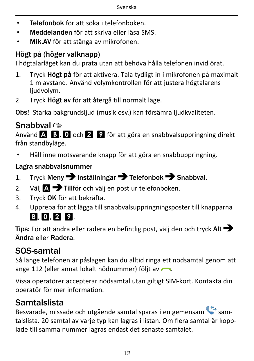 Svenska•••Telefonbok för att söka i telefonboken.Meddelanden för att skriva eller läsa SMS.Mik.AV för att stänga av mikrofonen.H