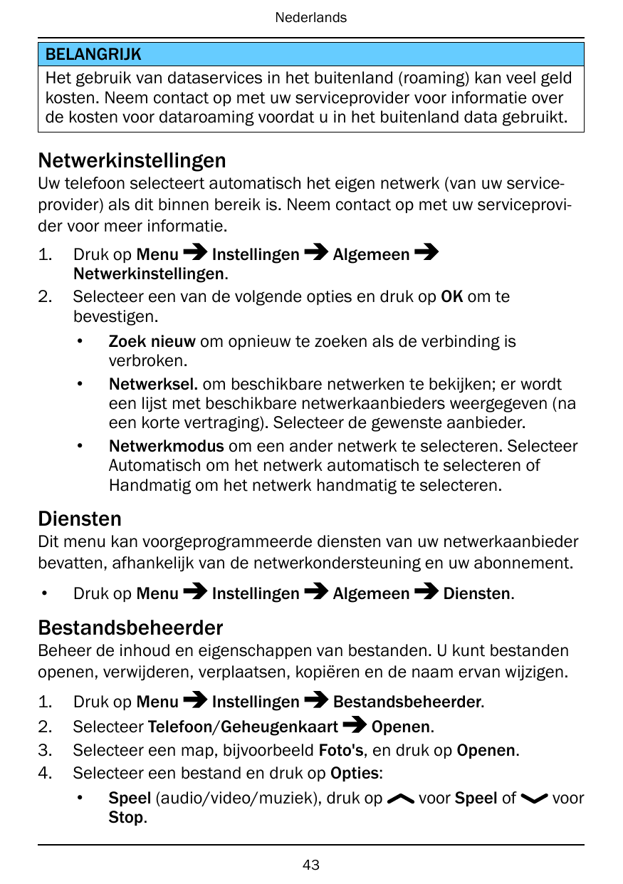 NederlandsBELANGRIJKHet gebruik van dataservices in het buitenland (roaming) kan veel geldkosten. Neem contact op met uw service