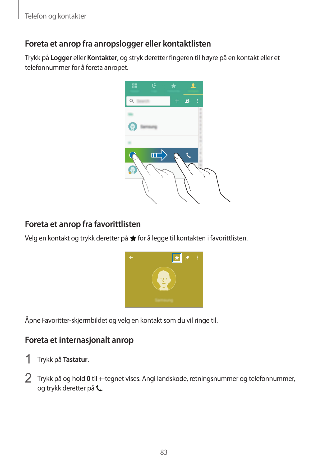 Telefon og kontakterForeta et anrop fra anropslogger eller kontaktlistenTrykk på Logger eller Kontakter, og stryk deretter finge