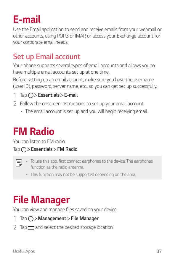 E-mailUse the Email application to send and receive emails from your webmail orother accounts, using POP3 or IMAP, or access you
