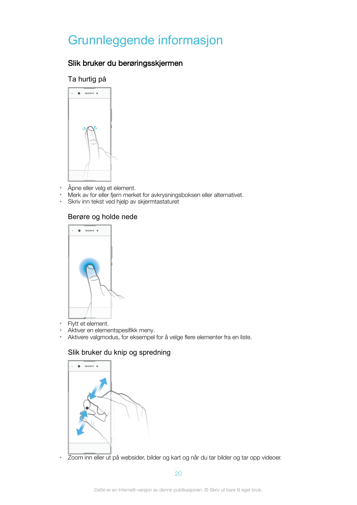 Grunnleggende informasjonSlik bruker du berøringsskjermenTa hurtig på•••Åpne eller velg et element.Merk av for eller fjern merke