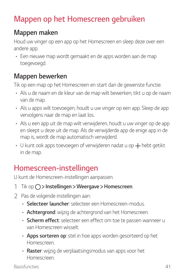 Mappen op het Homescreen gebruikenMappen makenHoud uw vinger op een app op het Homescreen en sleep deze over eenandere app.• Een