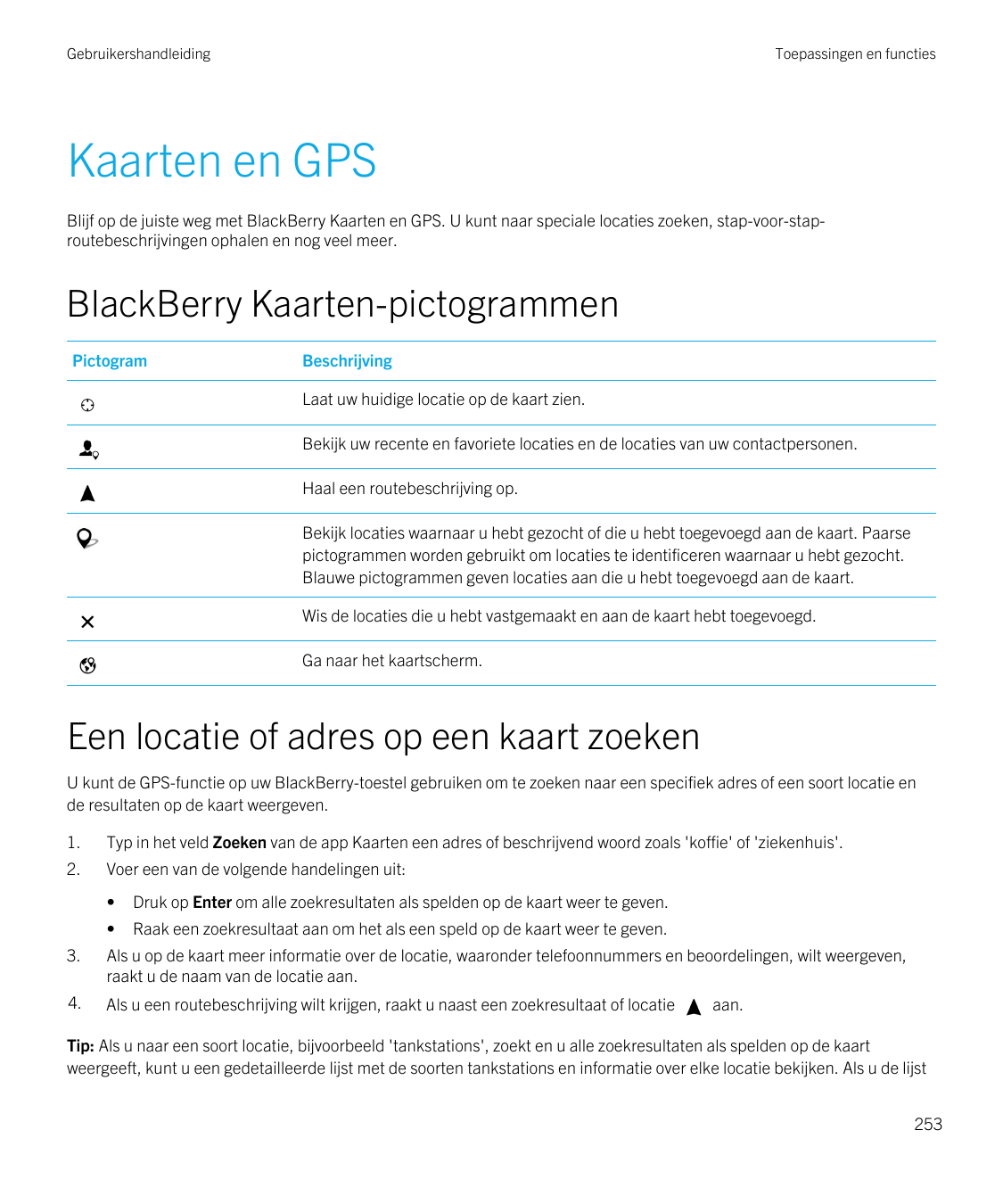 GebruikershandleidingToepassingen en functiesKaarten en GPSBlijf op de juiste weg met BlackBerry Kaarten en GPS. U kunt naar spe