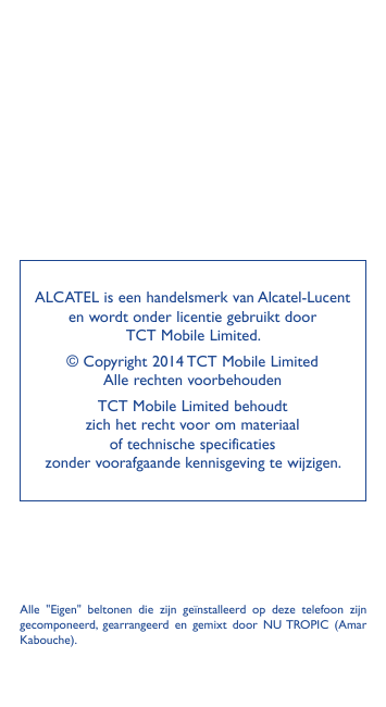 ALCATEL is een handelsmerk van Alcatel-Lucenten wordt onder licentie gebruikt doorTCT Mobile Limited.© Copyright 2014 TCT Mobile