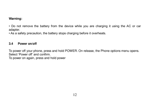 Warning:• Do not remove the battery from the device while you are charging it using the AC or caradapter.• As a safety precautio