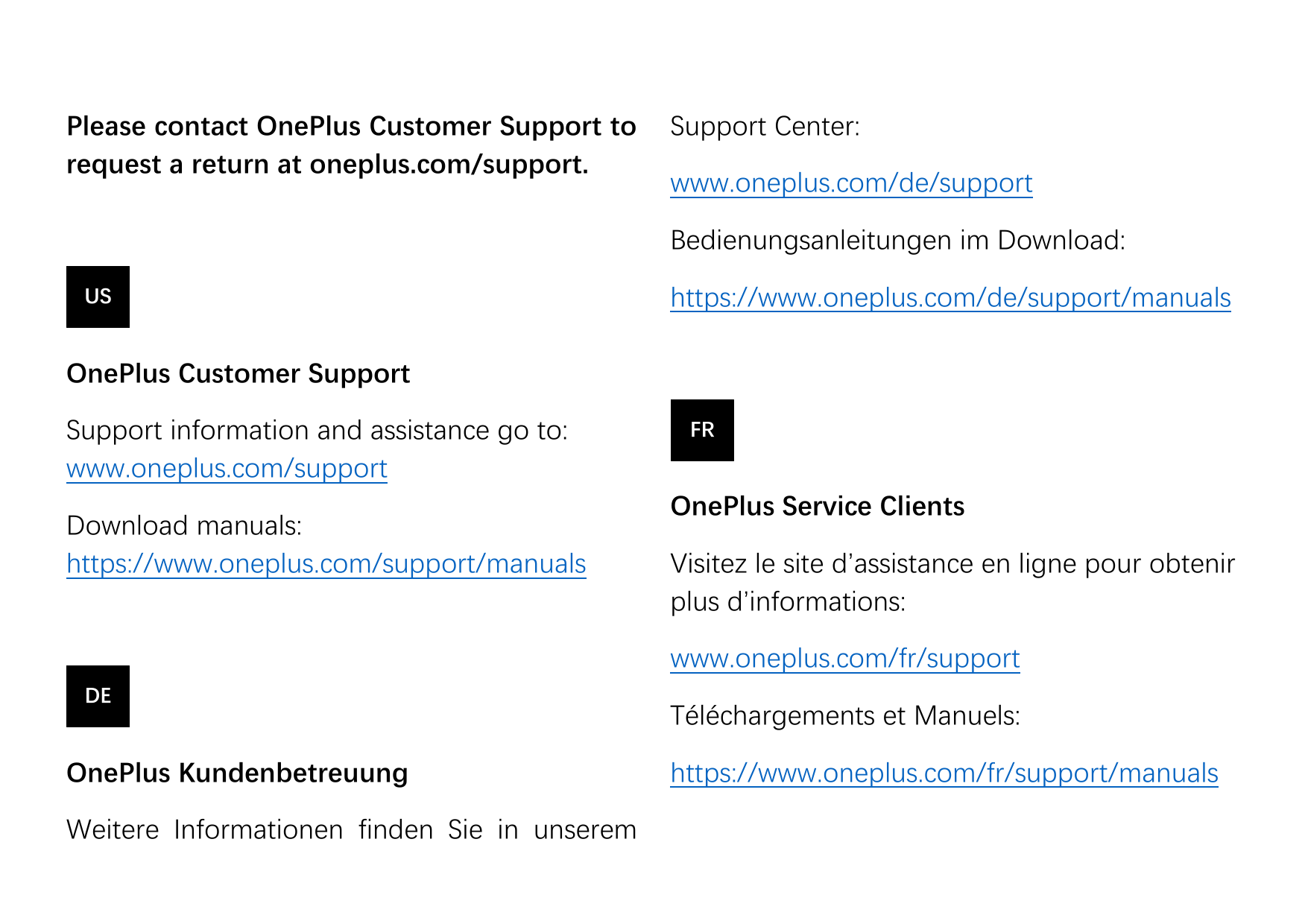 Please contact OnePlus Customer Support torequest a return at oneplus.com/support.Support Center:www.oneplus.com/de/supportBedie