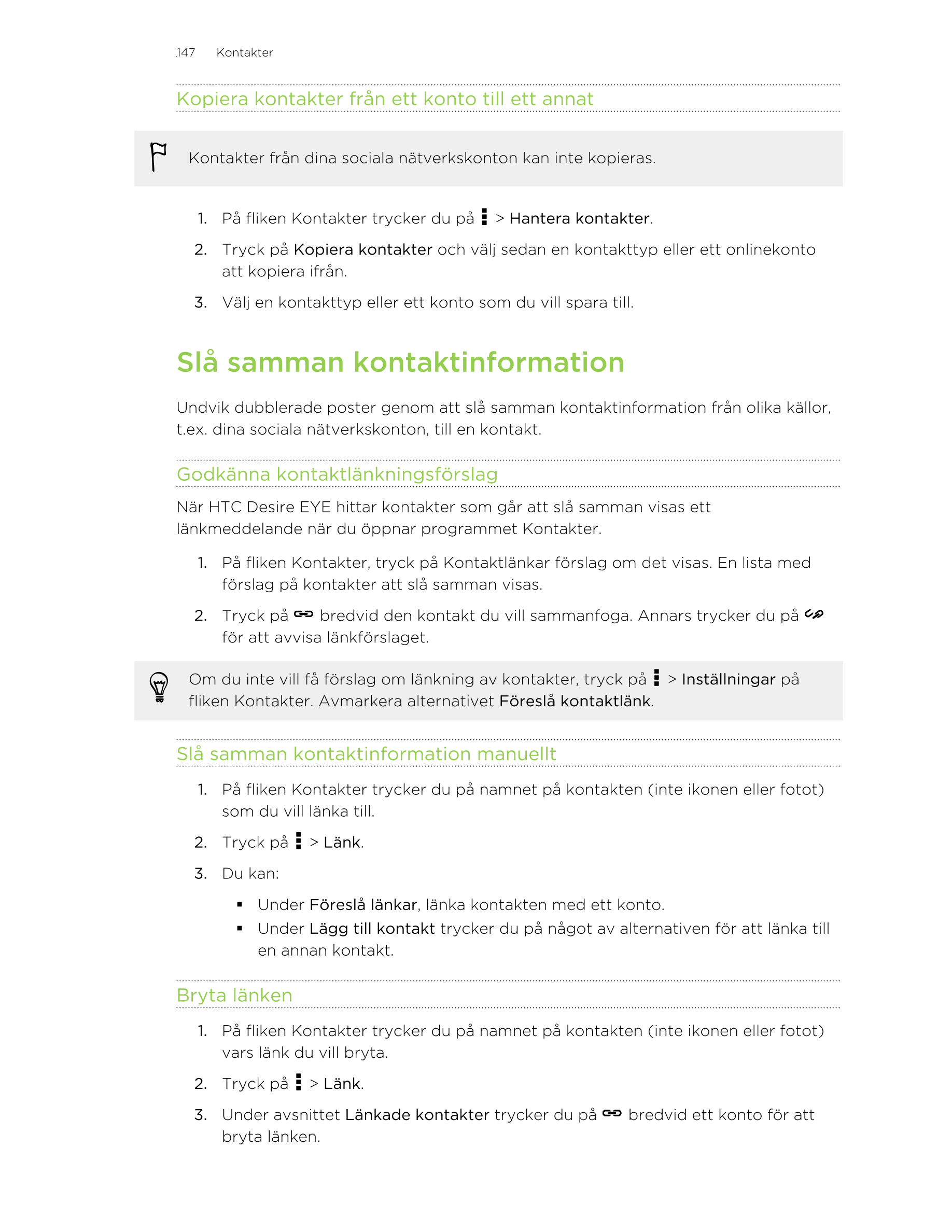 147      Kontakter
Kopiera kontakter från ett konto till ett annat
Kontakter från dina sociala nätverkskonton kan inte kopieras.