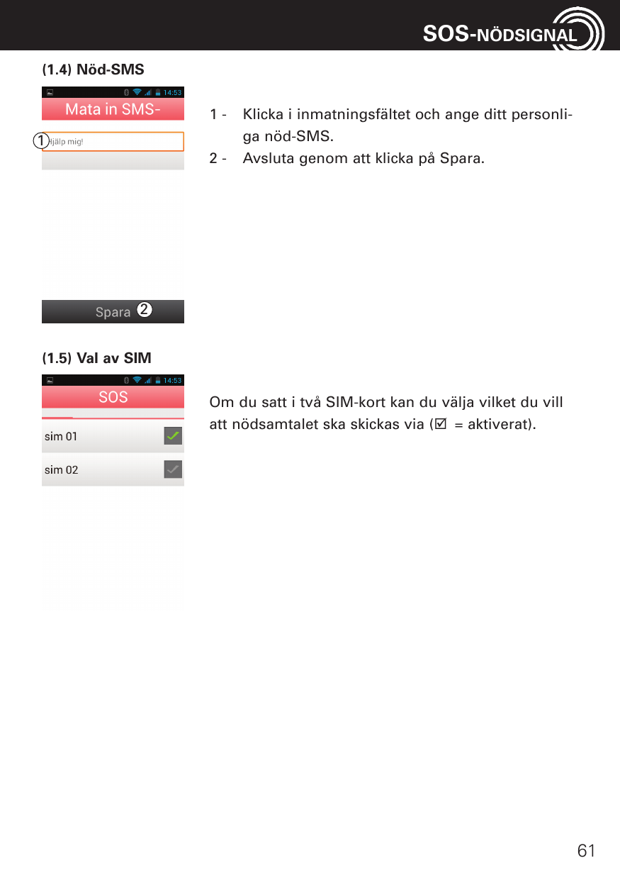 SOS-NÖDSIGNAL(1.4) Nöd-SMS112-Klicka i inmatningsfältet och ange ditt personliga nöd-SMS.Avsluta genom att klicka på Spara.2(1.5