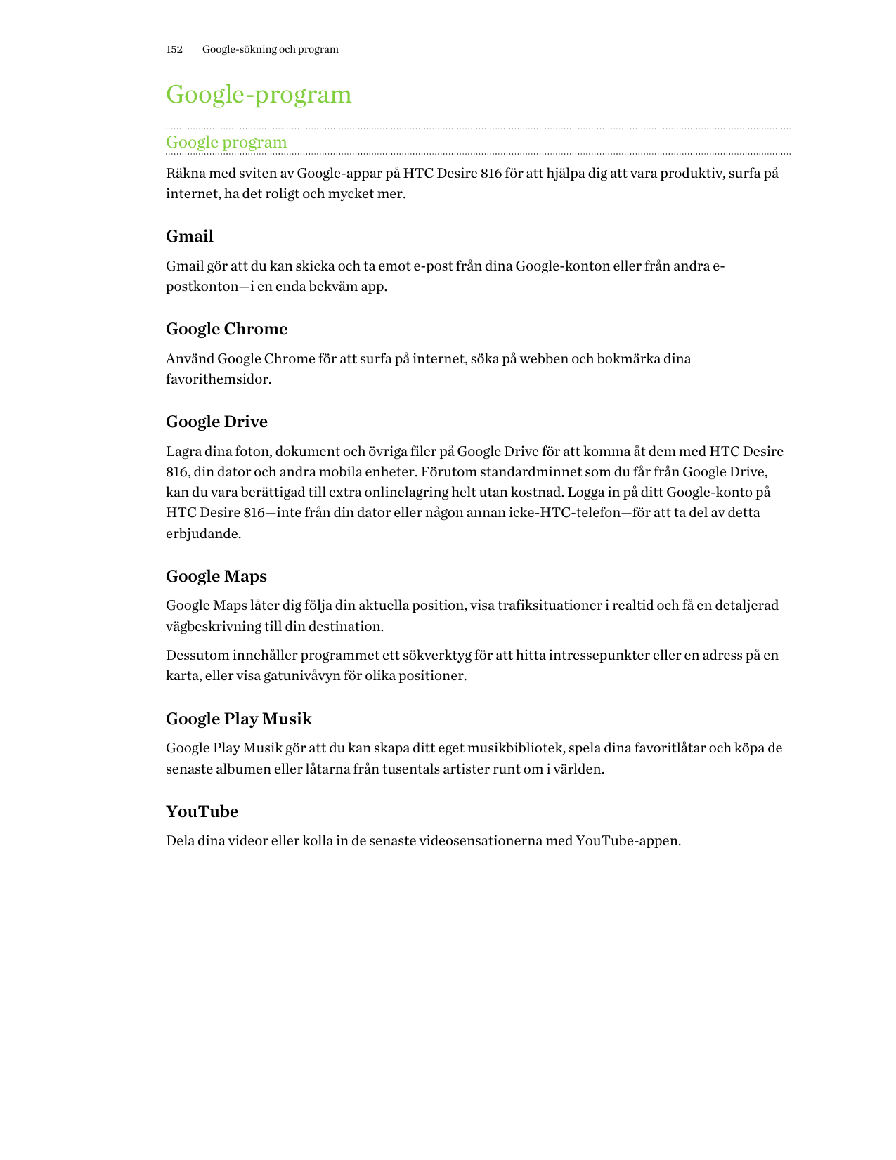 152Google-sökning och programGoogle-programGoogle programRäkna med sviten av Google-appar på HTC Desire 816 för att hjälpa dig a