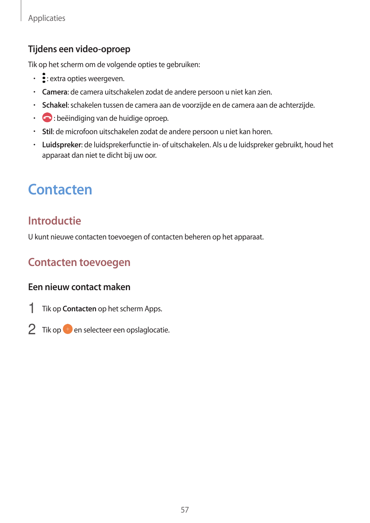 ApplicatiesTijdens een video-oproepTik op het scherm om de volgende opties te gebruiken:•  : extra opties weergeven.• Camera: de