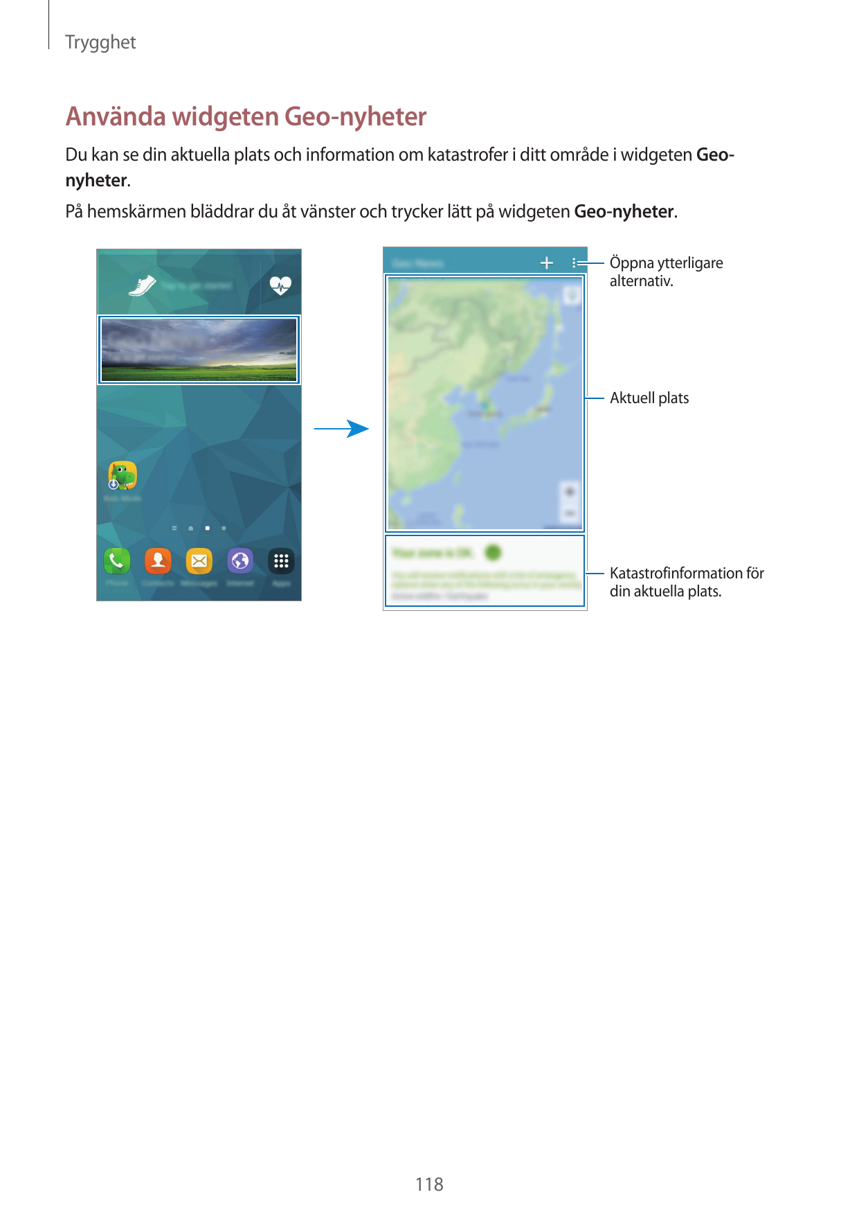 TrygghetAnvända widgeten Geo-nyheterDu kan se din aktuella plats och information om katastrofer i ditt område i widgeten Geonyhe