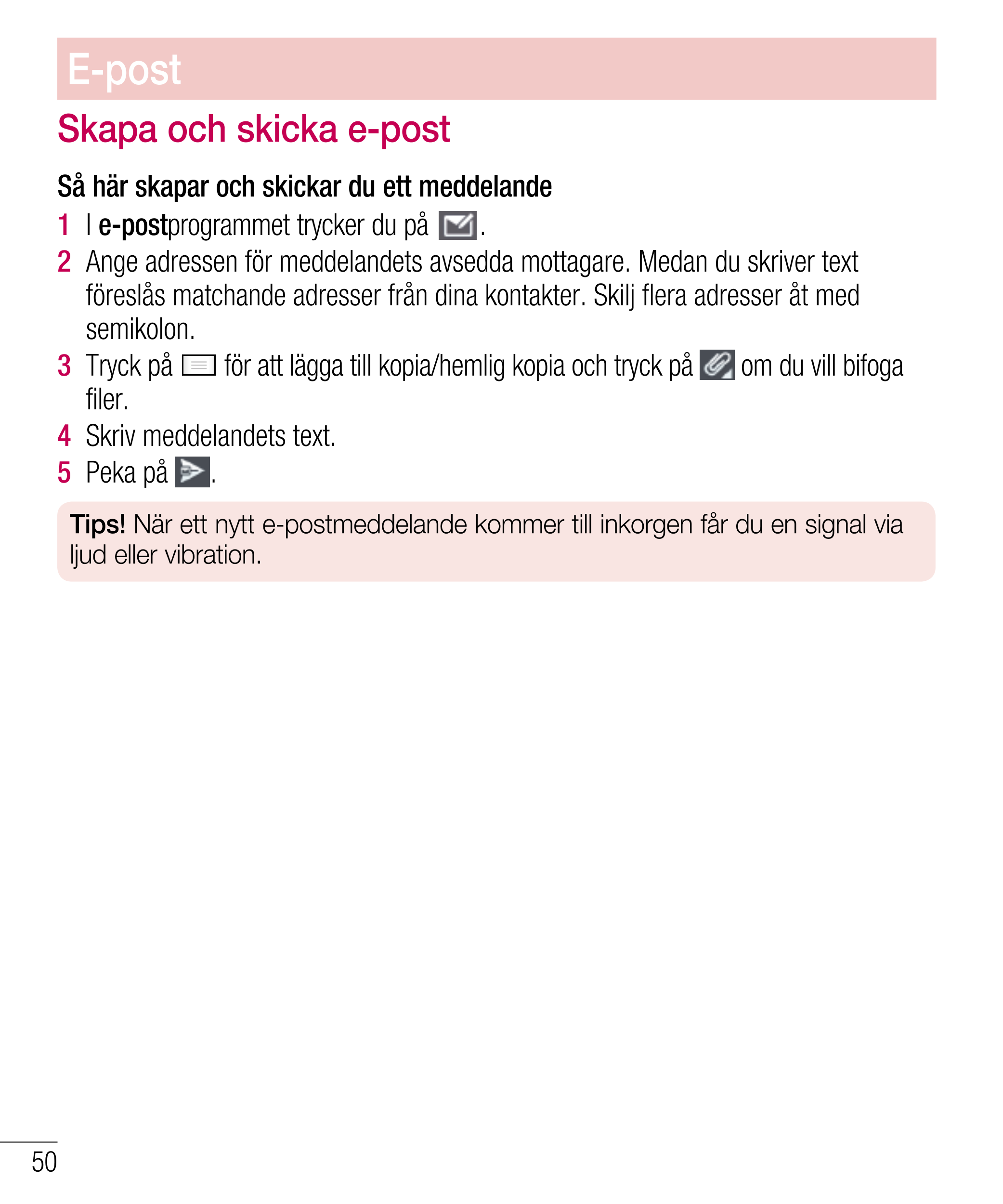 E-post
Skapa och skicka e-post
Så här skapar och skickar du ett meddelande
1    I  e-postprogrammet trycker du på  .
2    Ange a