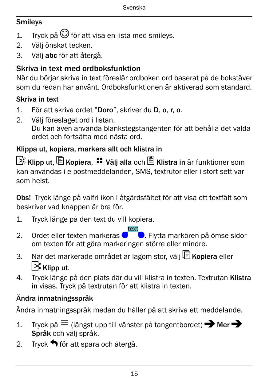 SvenskaSmileys1.2.3.Tryck påför att visa en lista med smileys.Välj önskat tecken.Välj abc för att återgå.Skriva in text med ordb