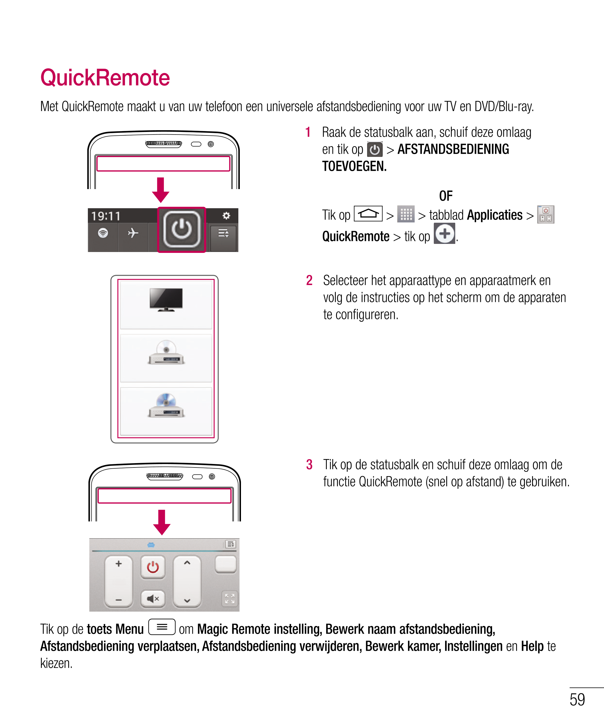 QuickRemote
Met QuickRemote maakt u van uw telefoon een universele afstandsbediening voor uw TV en DVD/Blu-ray.
1   Raak de stat