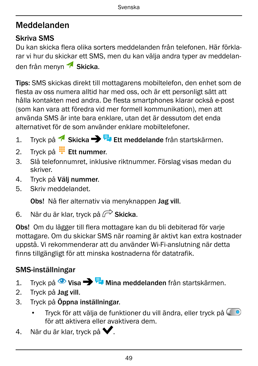 SvenskaMeddelandenSkriva SMSDu kan skicka flera olika sorters meddelanden från telefonen. Här förklarar vi hur du skickar ett SM