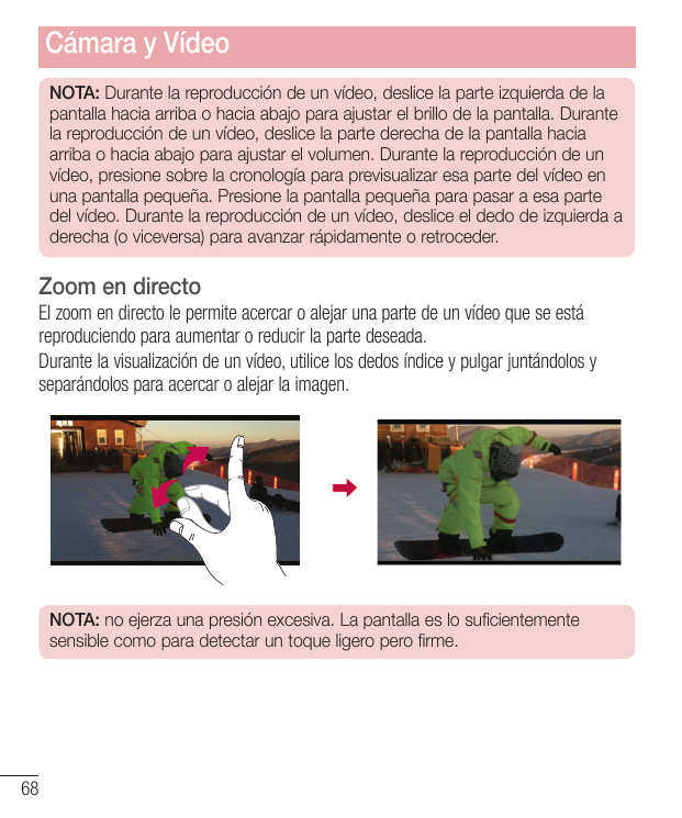 Cámara y VídeoNOTA: Durante la reproducción de un vídeo, deslice la parte izquierda de lapantalla hacia arriba o hacia abajo par
