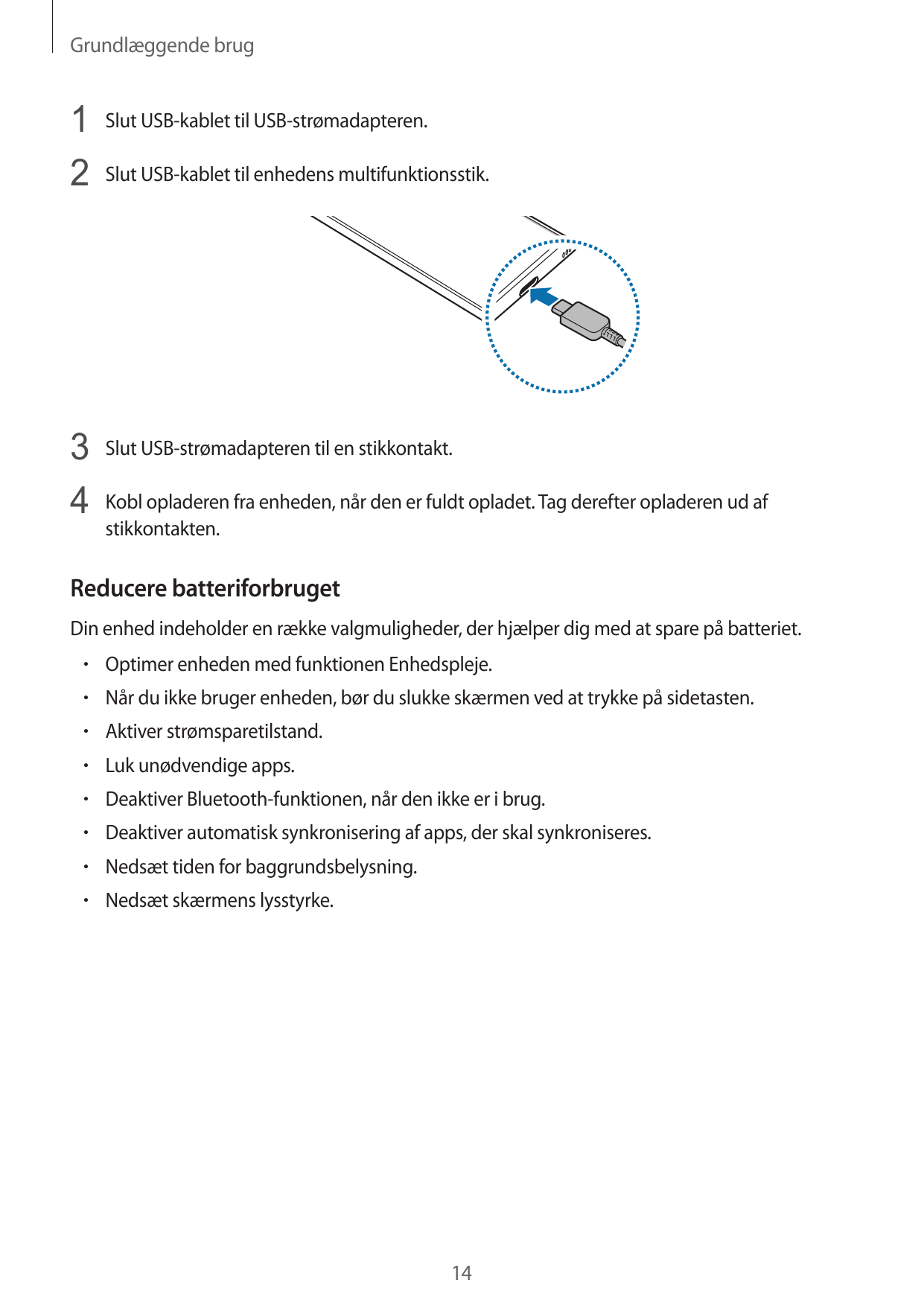 Grundlæggende brug1 Slut USB-kablet til USB-strømadapteren.2 Slut USB-kablet til enhedens multifunktionsstik.3 Slut USB-strømada