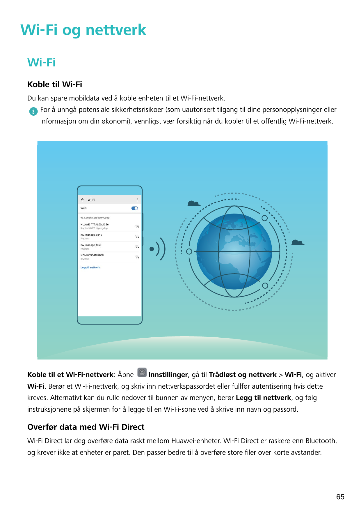 Wi-Fi og nettverkWi-FiKoble til Wi-FiDu kan spare mobildata ved å koble enheten til et Wi-Fi-nettverk.For å unngå potensiale sik