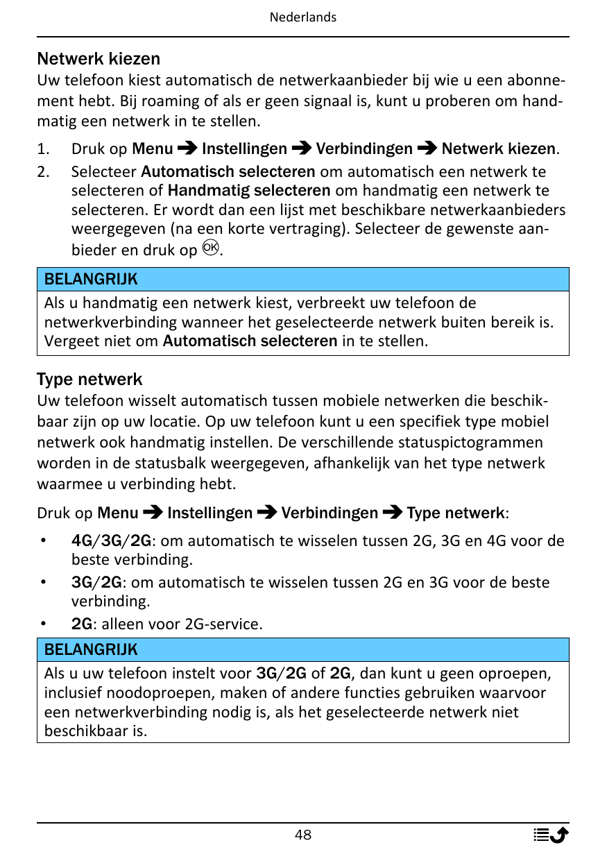 NederlandsNetwerk kiezenUw telefoon kiest automatisch de netwerkaanbieder bij wie u een abonnement hebt. Bij roaming of als er g