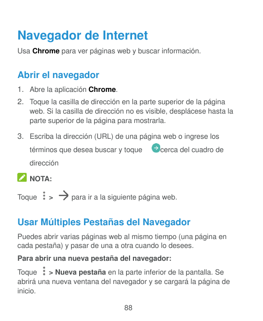 Navegador de InternetUsa Chrome para ver páginas web y buscar información.Abrir el navegador1. Abre la aplicación Chrome.2. Toqu