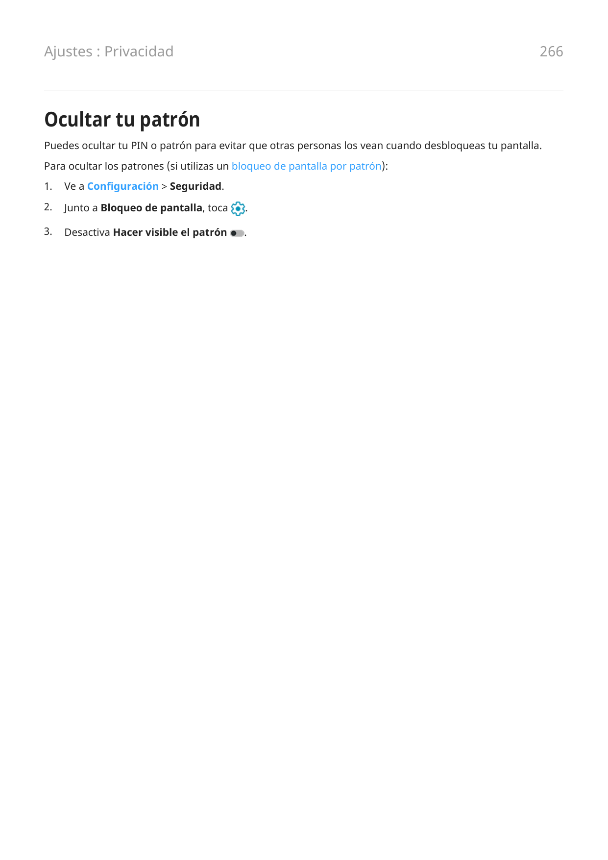 Ajustes : Privacidad266Ocultar tu patrónPuedes ocultar tu PIN o patrón para evitar que otras personas los vean cuando desbloquea