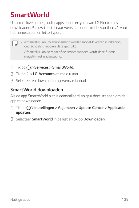 SmartWorldU kunt talloze games, audio, apps en lettertypen van LG Electronicsdownloaden. Pas uw toestel naar wens aan door midde