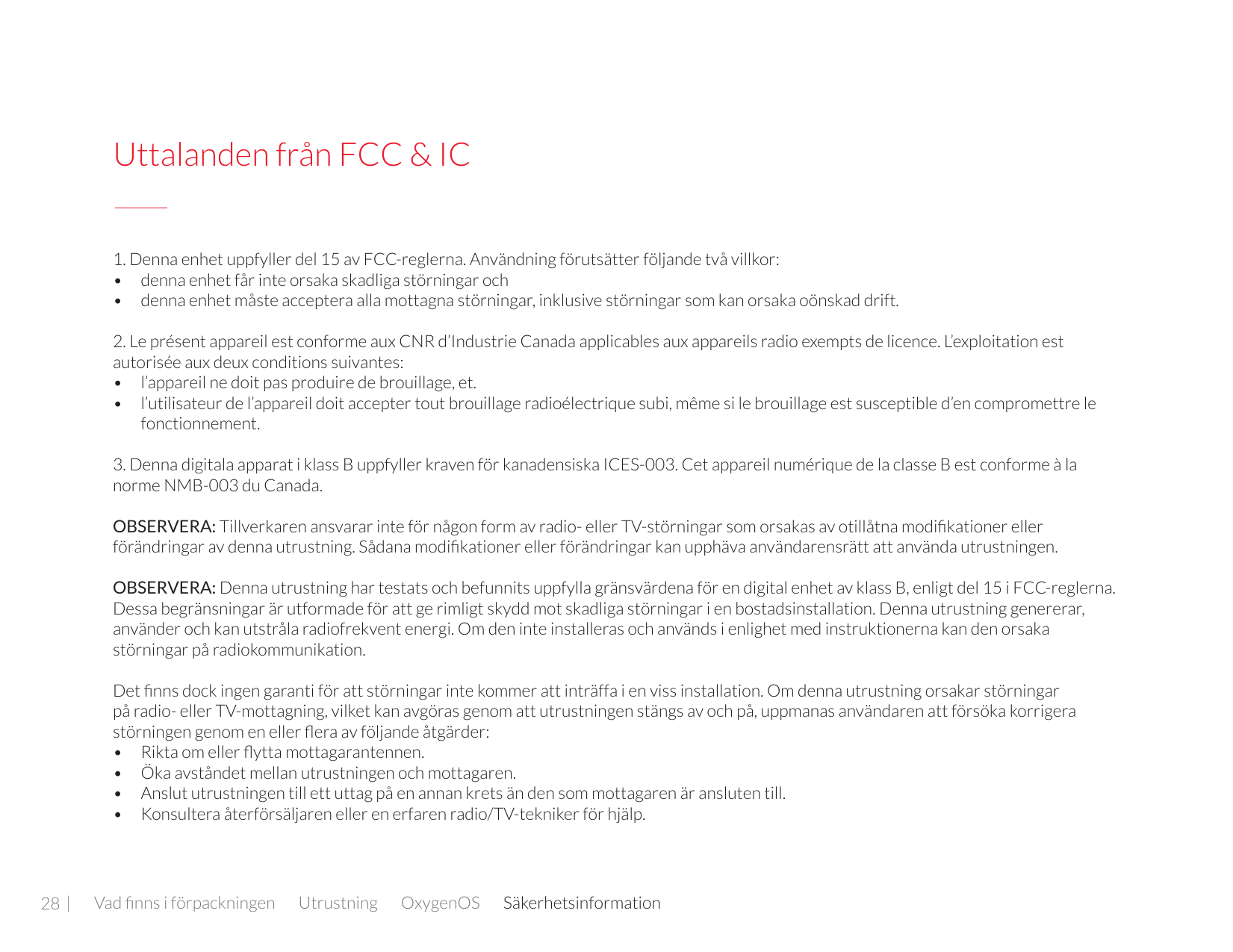 Uttalanden från FCC & IC1. Denna enhet uppfyller del 15 av FCC-reglerna. Användning förutsätter följande två villkor:• denna enh