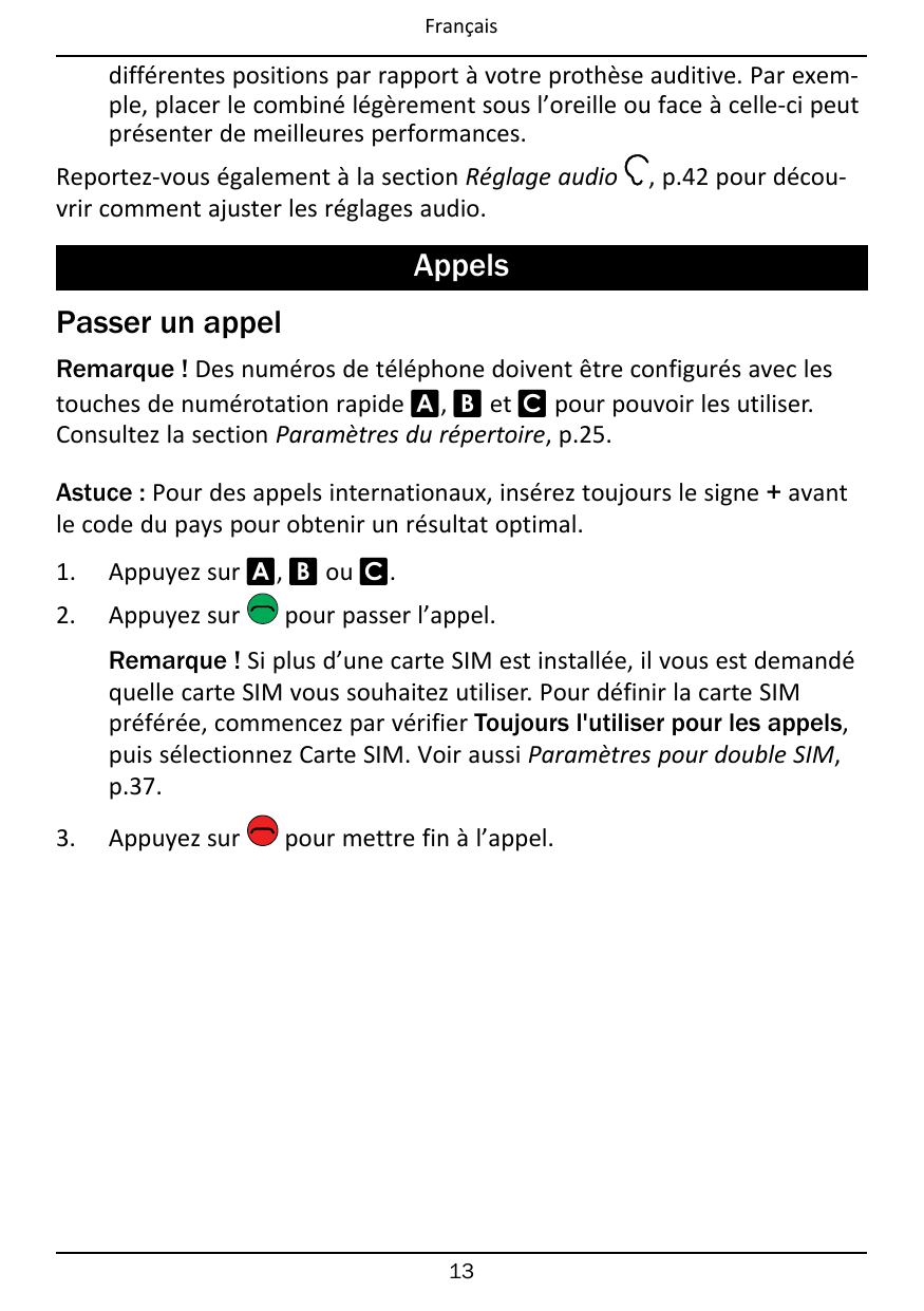 Françaisdifférentes positions par rapport à votre prothèse auditive. Par exemple, placer le combiné légèrement sous l’oreille ou