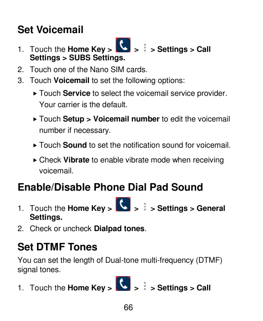 Set Voicemail1. Touch the Home Key >>> Settings > CallSettings > SUBS Settings.2. Touch one of the Nano SIM cards.3. Touch Voice