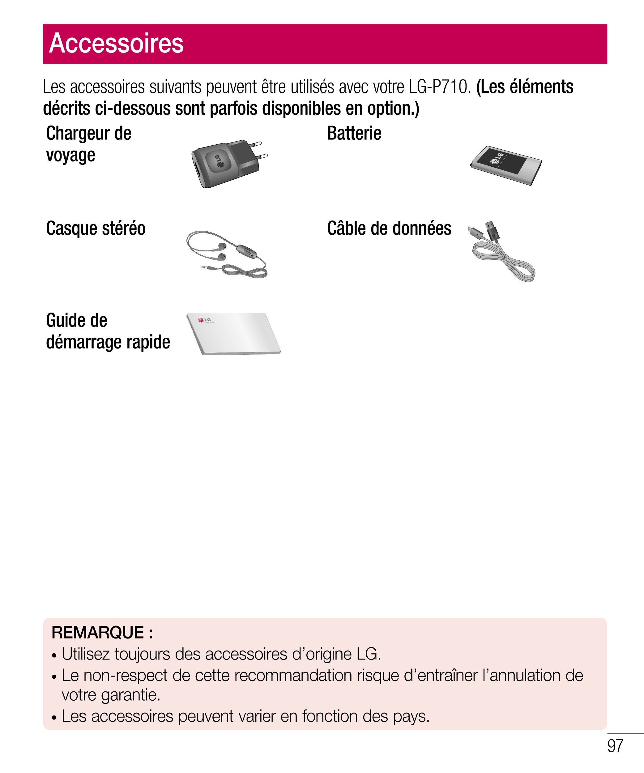 Accessoires
Les accessoires suivants peuvent être utilisés avec votre LG-P710.  (Les éléments 
décrits ci-dessous sont parfois d
