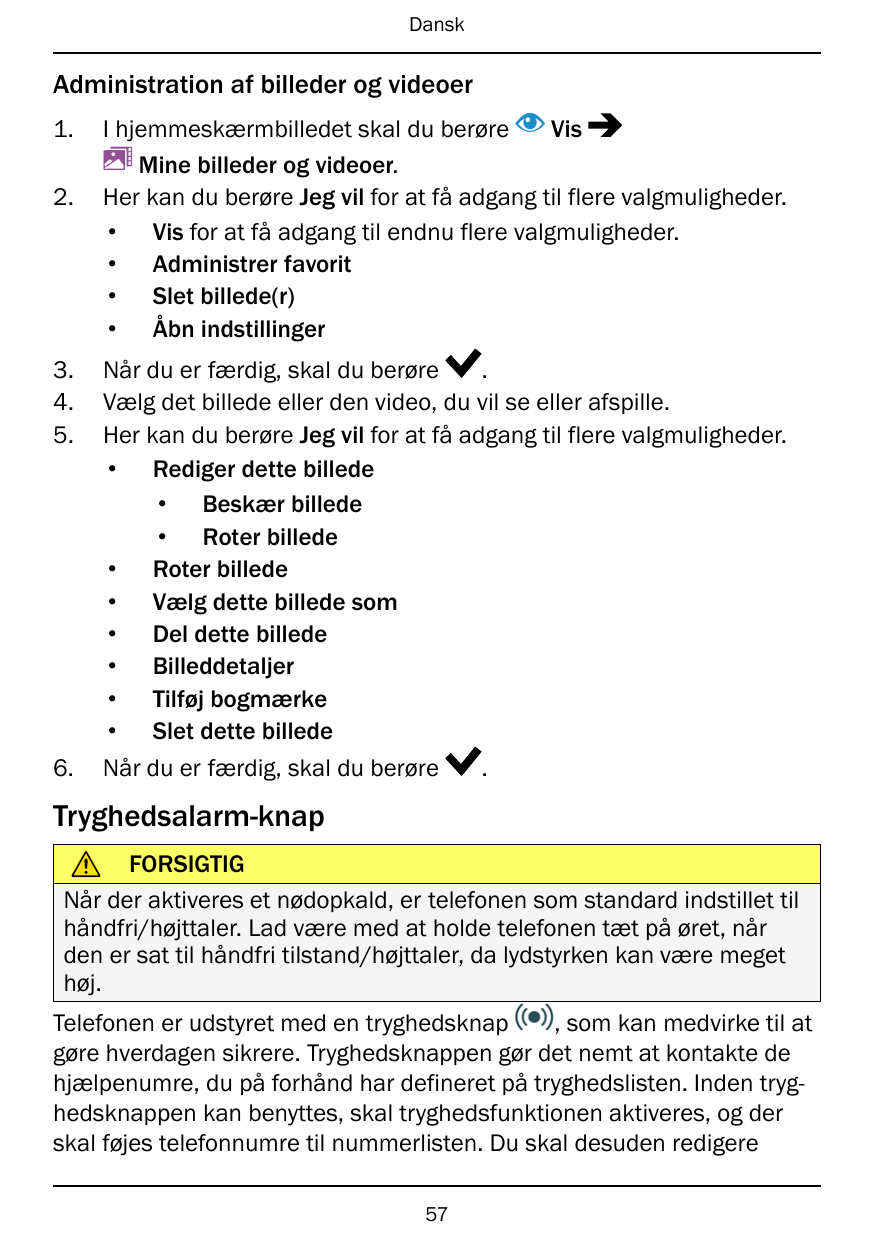 DanskAdministration af billeder og videoer1.2.3.4.5.6.I hjemmeskærmbilledet skal du berøreVisMine billeder og videoer.Her kan du