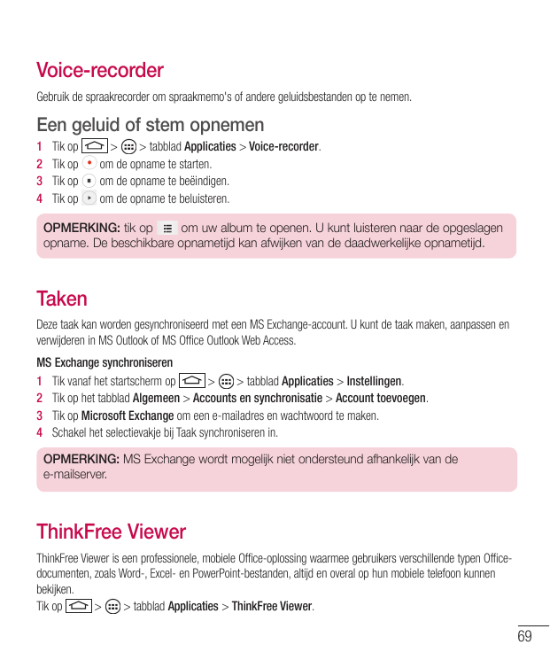 Voice-recorderGebruik de spraakrecorder om spraakmemo's of andere geluidsbestanden op te nemen.Een geluid of stem opnemen1234Tik