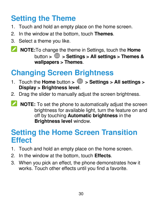 Setting the Theme1. Touch and hold an empty place on the home screen.2. In the window at the bottom, touch Themes.3. Select a th