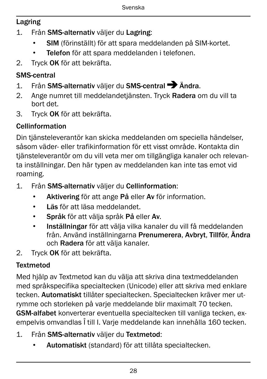 SvenskaLagring1. Från SMS-alternativ väljer du Lagring:• SIM (förinställt) för att spara meddelanden på SIM-kortet.• Telefon för