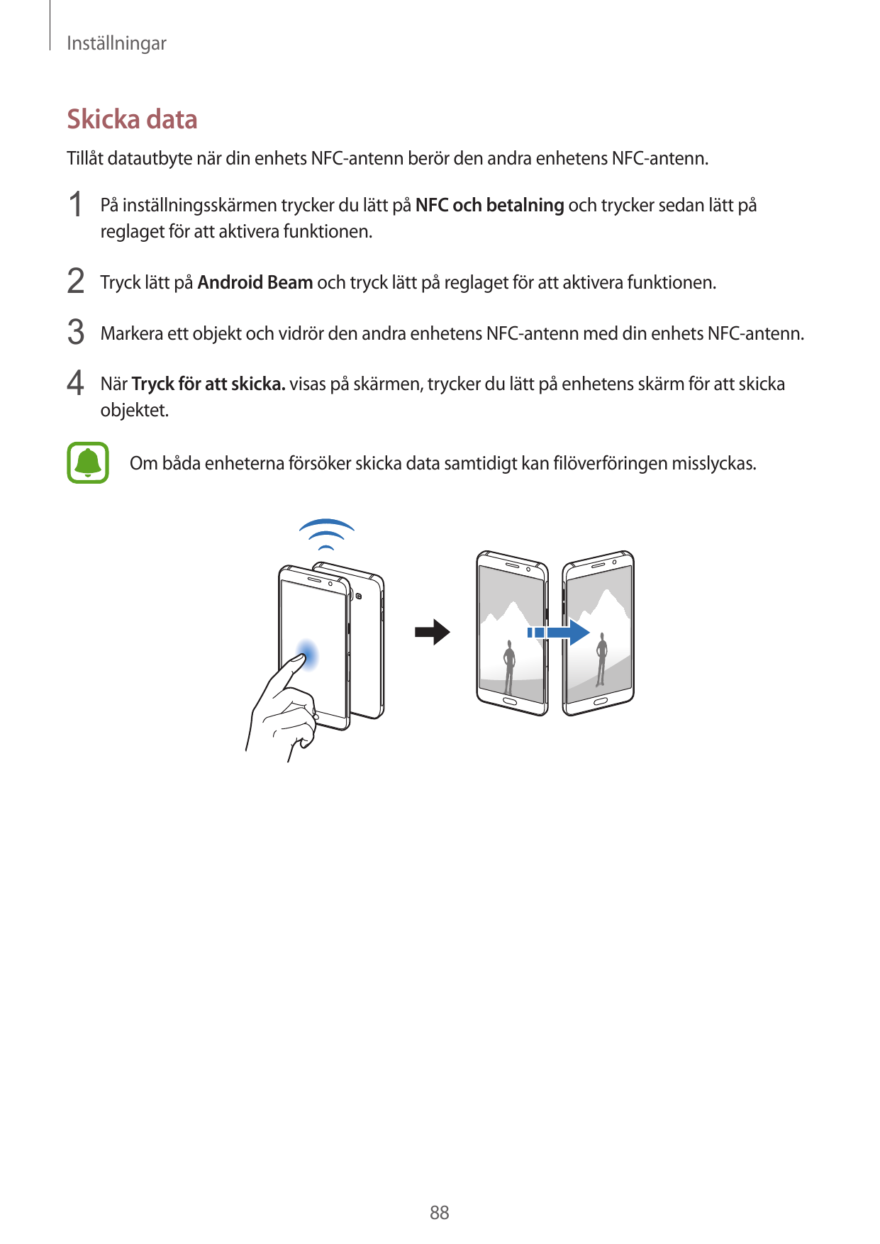 InställningarSkicka dataTillåt datautbyte när din enhets NFC-antenn berör den andra enhetens NFC-antenn.1 På inställningsskärmen