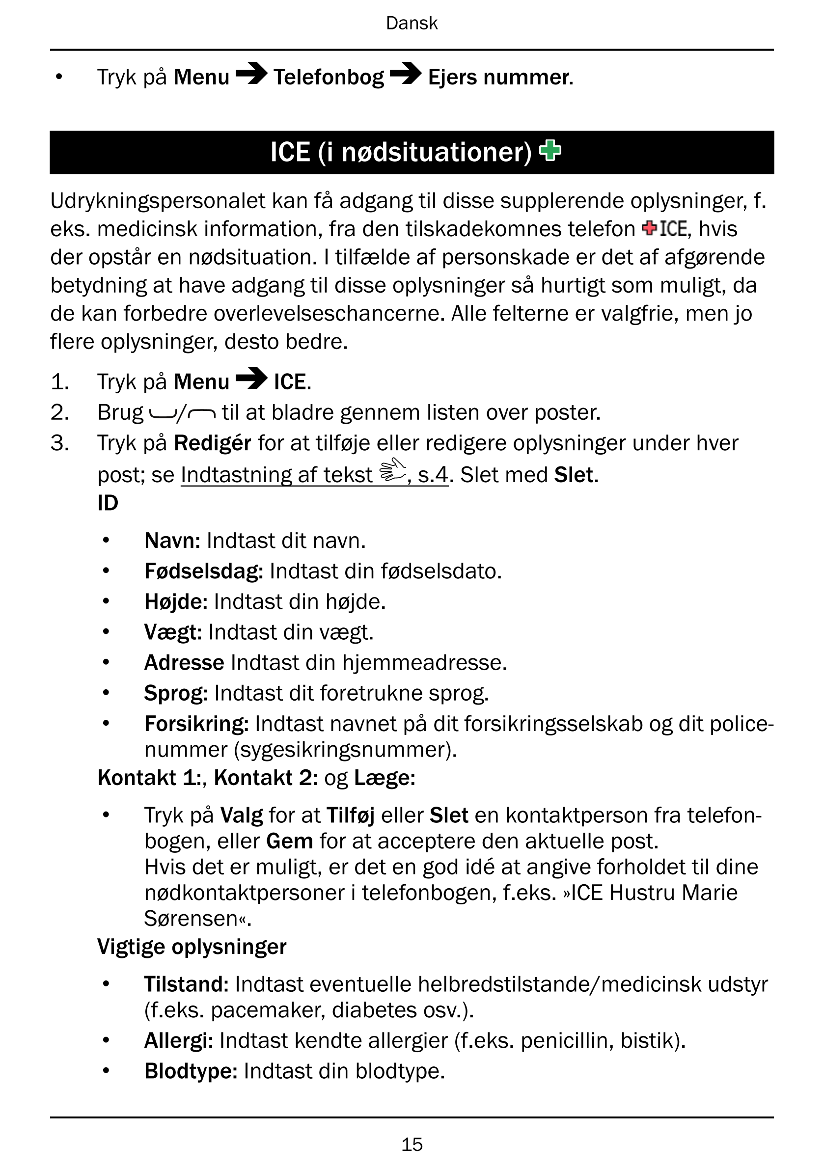 Dansk
• Tryk på Menu Telefonbog Ejers nummer.
ICE (i nødsituationer)
Udrykningspersonalet kan få adgang til disse supplerende op