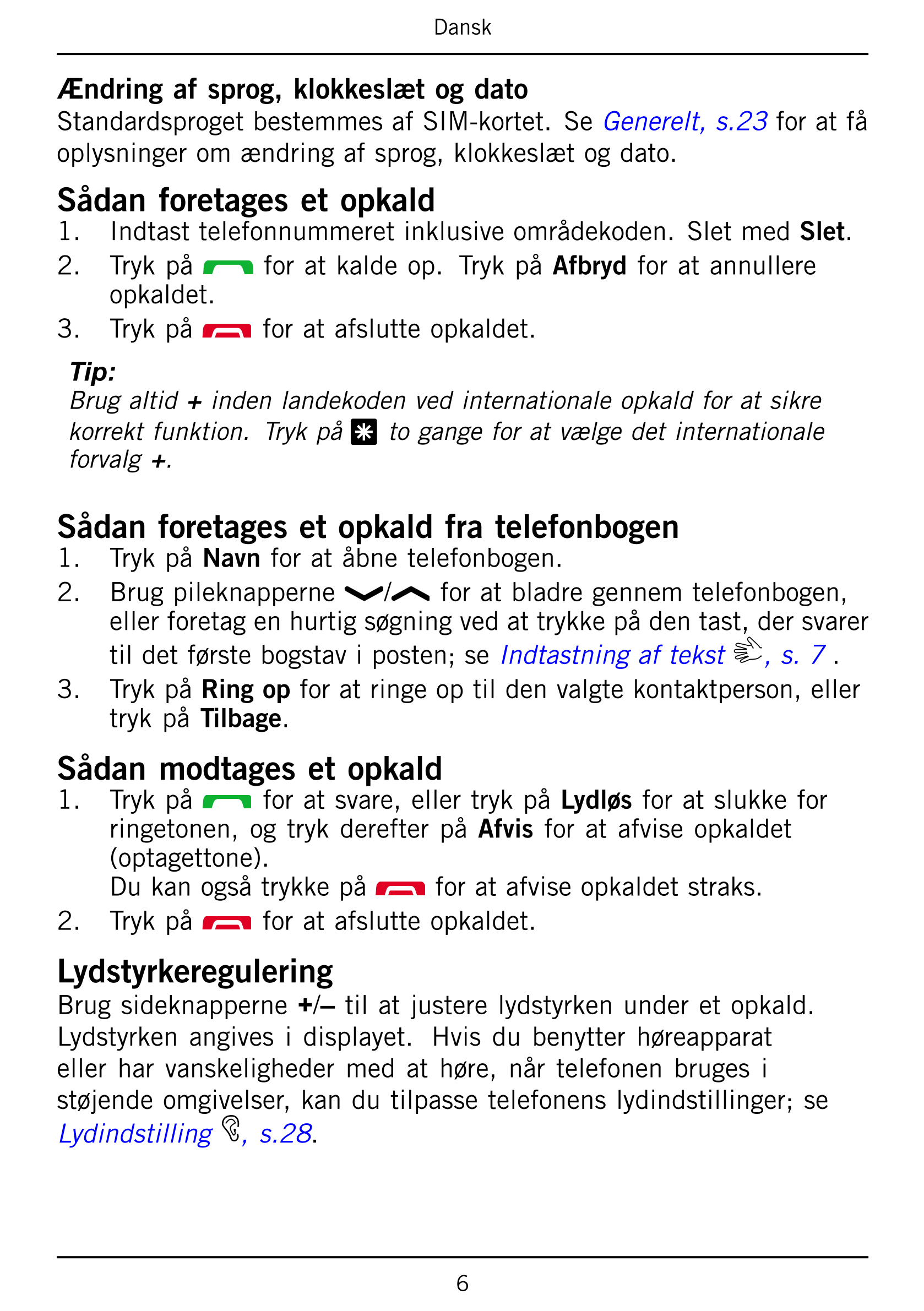 Dansk
Ændring af sprog, klokkeslæt og dato
Standardsproget bestemmes af SIM-kortet.  Se Generelt, s.23 for at få
oplysninger om 