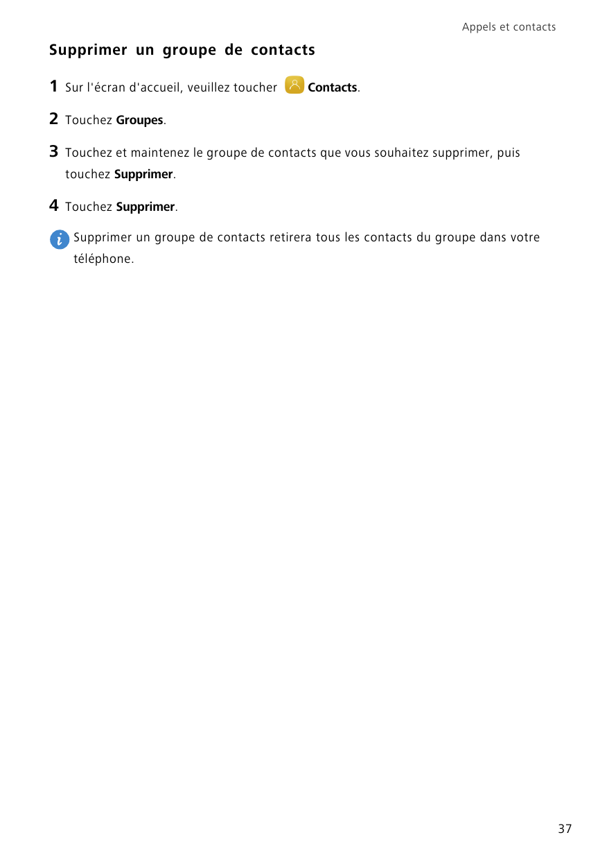 Appels et contactsSupprimer un groupe de contacts1Sur l'écran d'accueil, veuillez toucher2Touchez Groupes.3Touchez et maintenez 