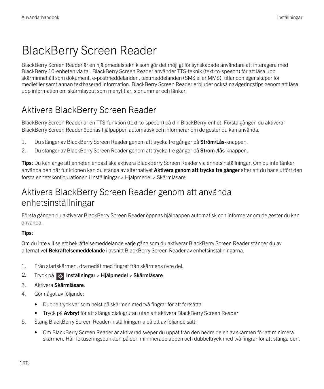 AnvändarhandbokInställningarBlackBerry Screen ReaderBlackBerry Screen Reader är en hjälpmedelsteknik som gör det möjligt för syn