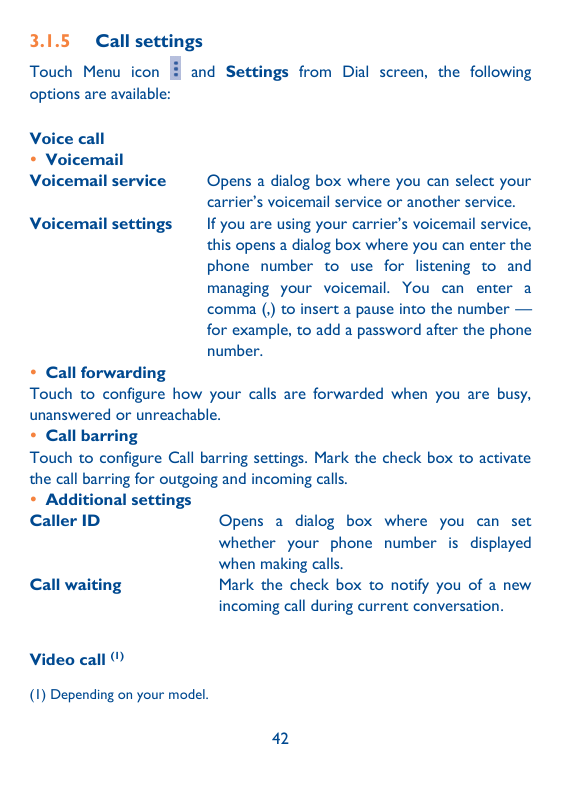 3.1.5Call settingsTouch Menu iconoptions are available:Voice call VoicemailVoicemail serviceVoicemail settingsand Settings from